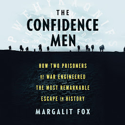 Icon image The Confidence Men: How Two Prisoners of War Engineered the Most Remarkable Escape in History