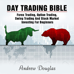 Obraz ikony: Day Trading Bible: Forex Trading, Option Trading, Swing Trading And Stock Market Investing For Beginners