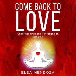 Icon image COME BACK TO LOVE: Understandings and Reflections on Self-Love