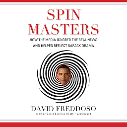 Icon image Spin Masters: How the Media Ignored the Real News and Helped Reelect Barack Obama