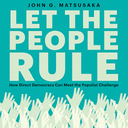 Icon image Let the People Rule: How Direct Democracy Can Meet the Populist Challenge