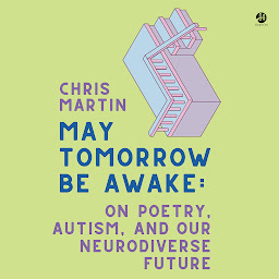 Icon image May Tomorrow Be Awake: On Poetry, Autism, and Our Neurodiverse Future
