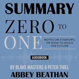 Icon image Summary of Zero to One: Notes on Startups, or How to Build the Future