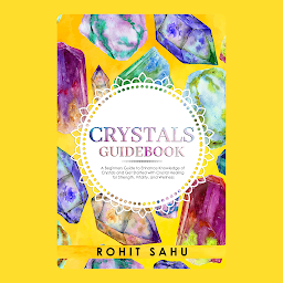 Icon image Crystals Guidebook: Your Beginners Guide to Enhance Knowledge of Crystals and Get Started with Energy Healing for Strength, Vitality, and Wellness