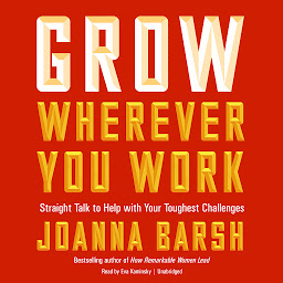 Icon image Grow Wherever You Work: Straight Talk to Help with Your Toughest Challenges