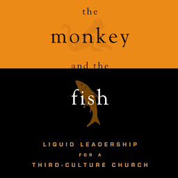 Icon image The Monkey and the Fish: Liquid Leadership for a Third-Culture Church