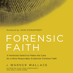 Icon image Forensic Faith: A Homicide Detective Makes the Case for a More Reasonable, Evidential Christian Faith