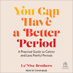 Icon image You Can Have a Better Period: A Practical Guide to Calmer and Less Painful Periods