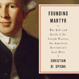 Icon image Founding Martyr: The Life and Death of Dr. Joseph Warren, the American Revolution's Lost Hero
