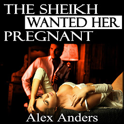 Obraz ikony: The Sheikh Wanted Her Pregnant (BDSM, Interracial, Alpha Male Dominant, Female Submissive Erotica)