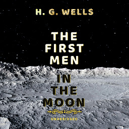 Icon image THE FIRST MEN IN THE MOON: UNABRIDGED CLASSIC