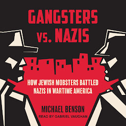 Icon image Gangsters vs. Nazis: How Jewish Mobsters Battled Nazis in Wartime America