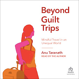 Icon image Beyond Guilt Trips: Mindful Travel in an Unequal World