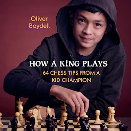 Obraz ikony: How a King Plays: 64 Chess Tips from a Kid Champion