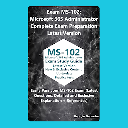 Obraz ikony: Exam MS-102: Microsoft 365 Administrator Complete Exam Preparation - Latest Version: Easily Pass your MS-102 Exam (Latest Questions, Detailed and Exclusive Explanation + References)