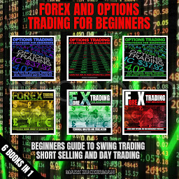 Icon image FOREX AND OPTIONS TRADING FOR BEGINNERS: BEGINNERS GUIDE TO SWING TRADING, SHORT SELLING AND DAY TRADING