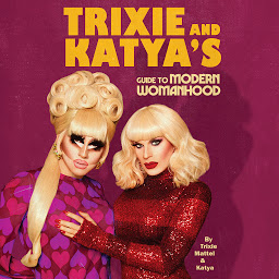 Icon image Trixie and Katya's Guide to Modern Womanhood