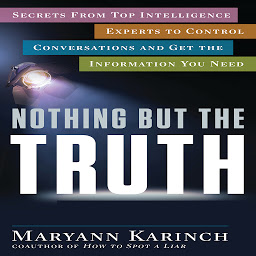 Icon image Nothing But the Truth: Secrets From Top Intelligence Experts to Control Conversations and Get the Information You Need