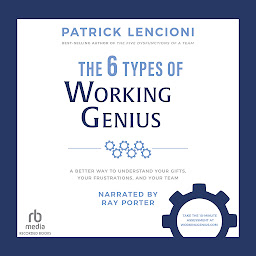 Icon image The 6 Types of Working Genius: A Better Way to Understand Your Gifts, Your Frustrations, and Your Team