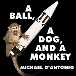 Icon image A Ball, a Dog, and a Monkey: 1957---The Space Race Begins