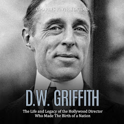 Obraz ikony: D.W. Griffith: The Life and Legacy of the Hollywood Director Who Made The Birth of a Nation