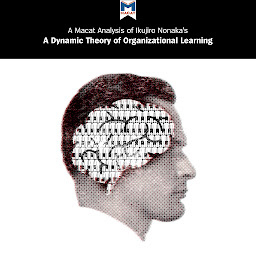 Icon image Ikujiro Nonaka's "A Dynamic Theory of Organizational Knowledge Creation": A Macat Analysis