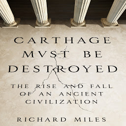 Icon image Carthage Must Be Destroyed: The Rise and Fall of an Ancient Civilization
