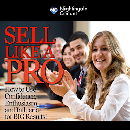 Symbolbild für Sell Like a Pro: How to Use Confidence,Enthusiasm, and Influence for Big Results