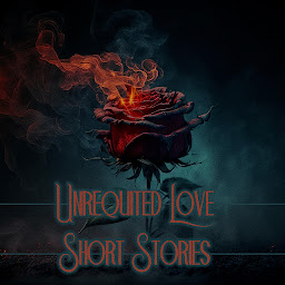 Icon image Unrequited Love - Short Stories: Unfufilled love and the ensuing pain