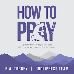 Icon image R. A. Torrey How to Pray Effectively: Updated for Today's Readers With Introduction and Study Guide.