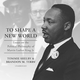 Icon image To Shape a New World: Essays on the Political Philosophy of Martin Luther King Jr.