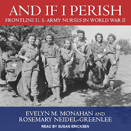 Icon image And If I Perish: Frontline U.S. Army Nurses in World War II