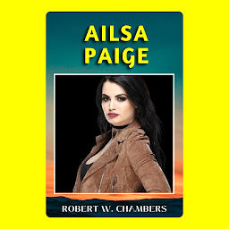 Icon image AILSA PAIGE: Popular Books by ROBERT W. CHAMBERS : All times Bestseller Demanding Books