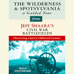 Icon image The Wilderness and Spotsylvania: A Guided Tour from Jeff Shaara's Civil War Battlefields: What happened, why it matters, and what to see