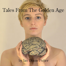 Icon image Tales From The Golden Age Volume One: Seven monologues about love, death, revenge and other serious matters