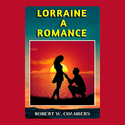 Icon image LORRAINE A ROMANCE: Popular Books by ROBERT W. CHAMBERS : All times Bestseller Demanding Books