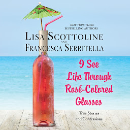Icon image I See Life Through Rosé-Colored Glasses: True Stories and Confessions