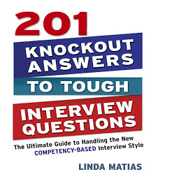 Icon image 201 Knockout Answers to Tough Interview Questions: The Ultimate Guide to Handling the New Competency-Based Interview Style
