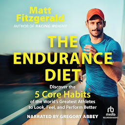 Imagen de icono The Endurance Diet: Discover the 5 Core Habits of the World’s Greatest Athletes to Look, Feel, and Perform Better