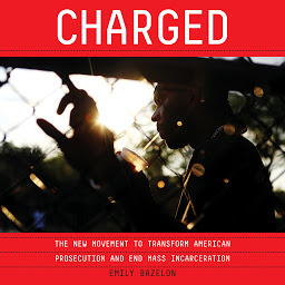 Icon image Charged: The New Movement to Transform American Prosecution and End Mass Incarceration