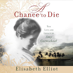 Icon image A Chance to Die: The Life and Legacy of Amy Carmichael