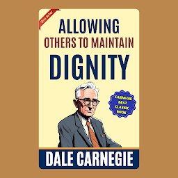 Mynd af tákni Allowing Others to Maintain Dignity: How to Win Friends and Influence People by Dale Carnegie (Illustrated) :: How to Develop Self-Confidence And Influence People