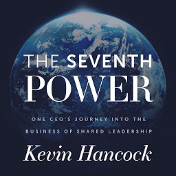 Icon image The Seventh Power: One CEO's Journey Into the Business of Shared Leadership