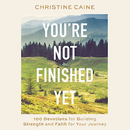 Icon image You're Not Finished Yet: 100 Devotions for Building Strength and Faith for Your Journey