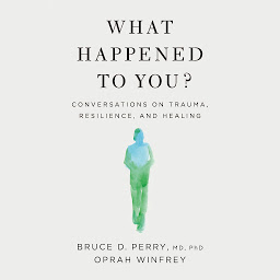 Icon image What Happened to You?: Conversations on Trauma, Resilience, and Healing