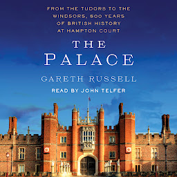 Icon image The Palace: From the Tudors to the Windsors, 500 Years of British History at Hampton Court