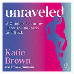 Obraz ikony: Unraveled: A Climber's Journey Through Darkness and Back