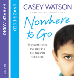 Icon image Nowhere to Go: The heartbreaking true story of a boy desperate to be loved
