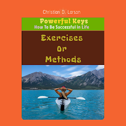 Icon image Exercises or Methods: Exercises or Methods - Empowering Practices for Personal Growth and Transformation by Christian D. Larson