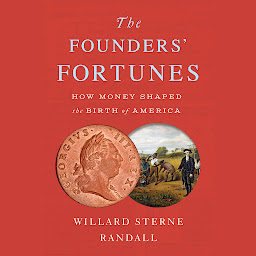 Icon image The Founders' Fortunes: How Money Shaped the Birth of America